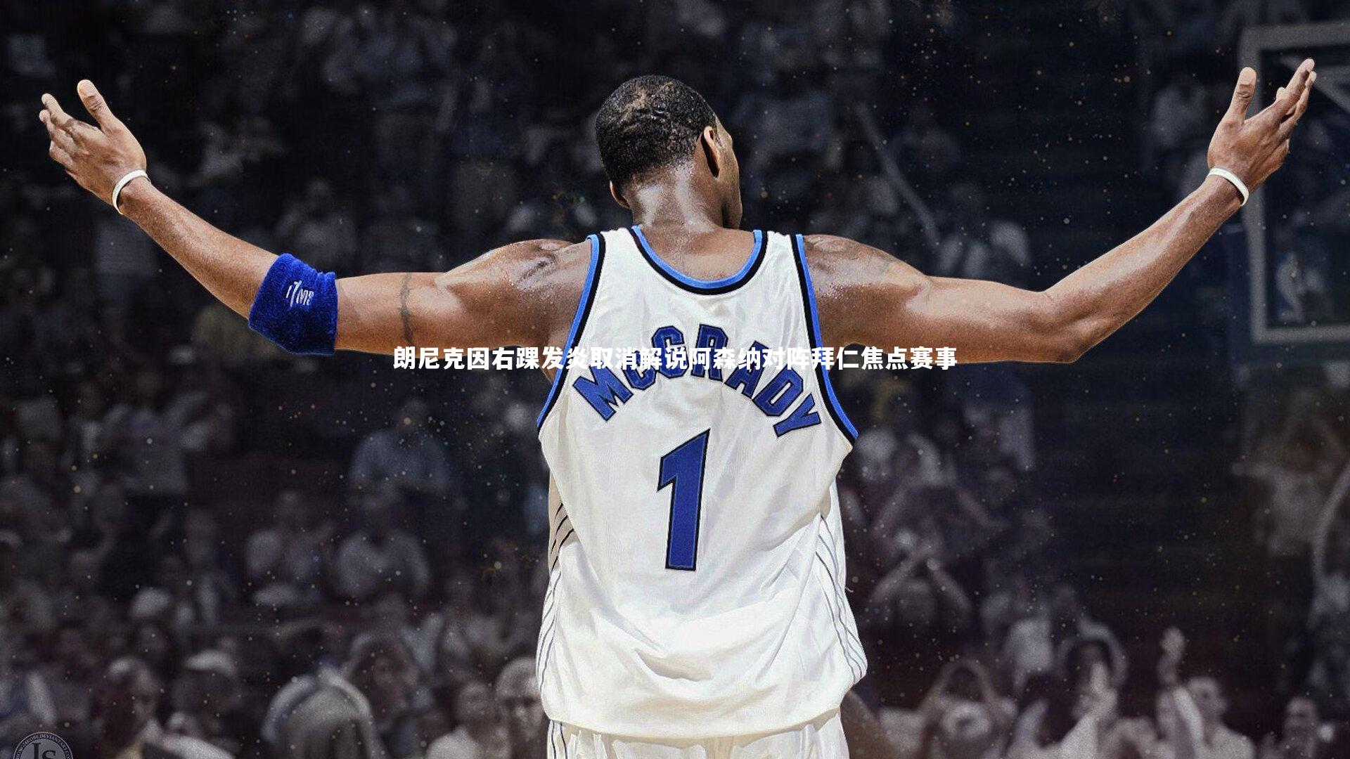 朗尼克因右踝发炎取消解说阿森纳对阵拜仁焦点赛事