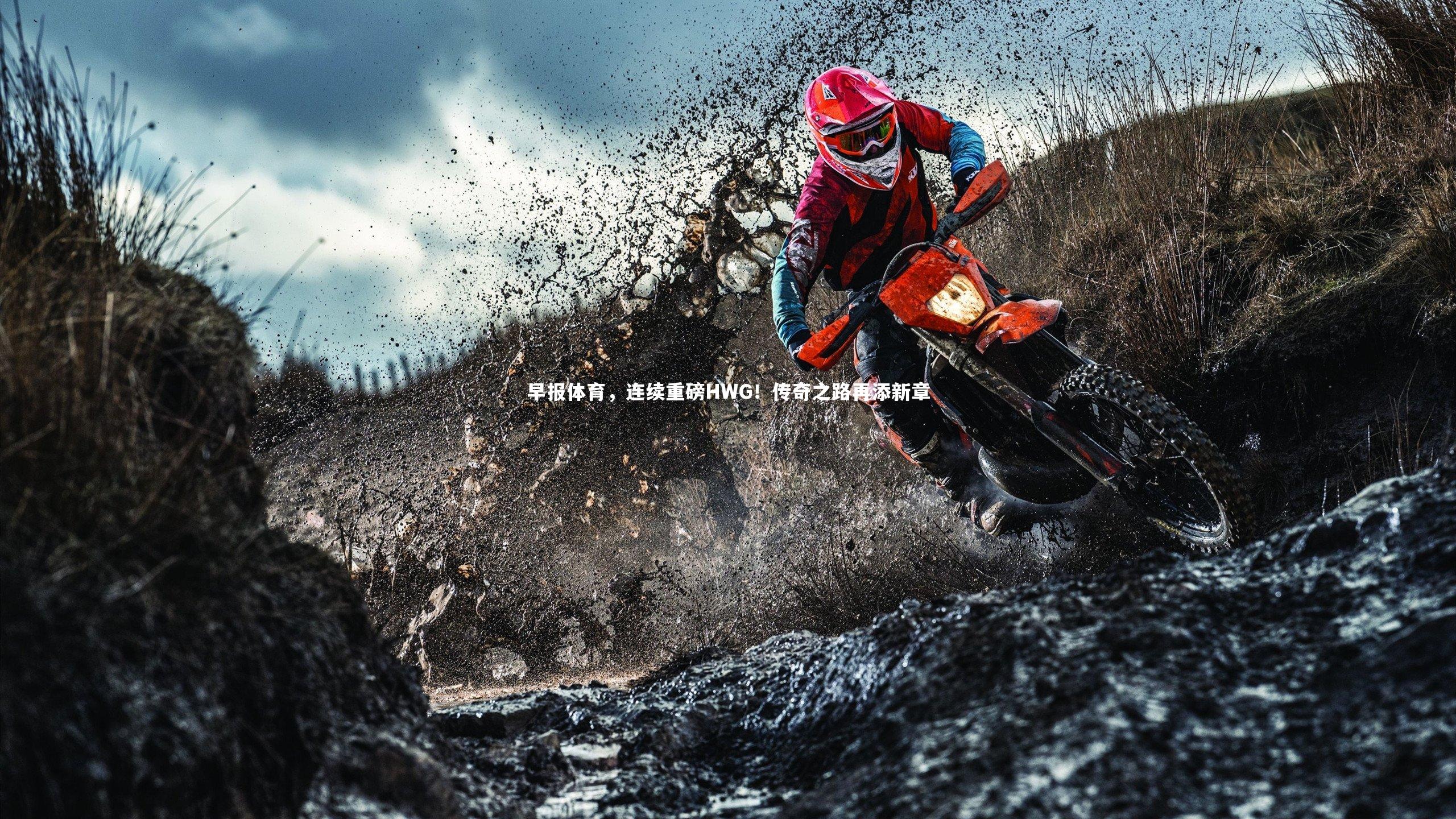 早报体育,连续重磅HWG!传奇之路再添新章
